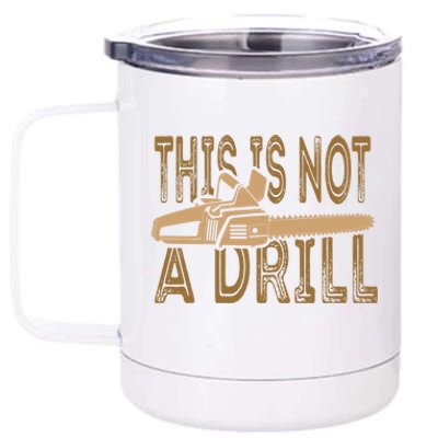 Funny This Is Not A Drill Chainsaw Treehugger Meaningful Gift 12 oz Stainless Steel Tumbler Cup