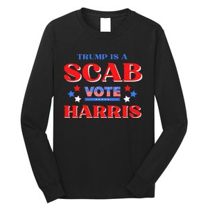 Funny Trump Is A Scab Vote Harris Walz Kamala President 2024 Long Sleeve Shirt