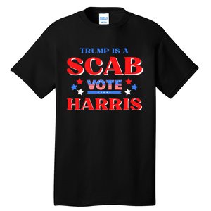 Funny Trump Is A Scab Vote Harris Walz Kamala President 2024 Tall T-Shirt