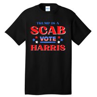 Funny Trump Is A Scab Vote Harris Walz Kamala President 2024 Tall T-Shirt