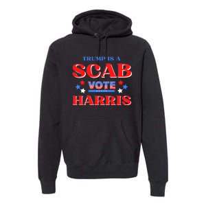 Funny Trump Is A Scab Vote Harris Walz Kamala President 2024 Premium Hoodie