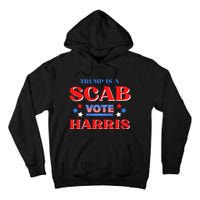 Funny Trump Is A Scab Vote Harris Walz Kamala President 2024 Tall Hoodie