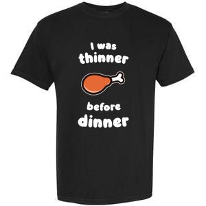 Funny Thanksgiving I Was Thinner Before Dinner Turkey Meaningful Gift Garment-Dyed Heavyweight T-Shirt