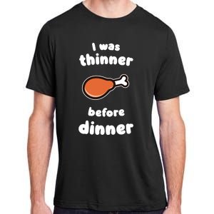 Funny Thanksgiving I Was Thinner Before Dinner Turkey Meaningful Gift Adult ChromaSoft Performance T-Shirt