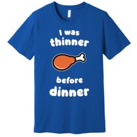 Funny Thanksgiving I Was Thinner Before Dinner Turkey Meaningful Gift Premium T-Shirt