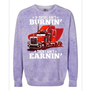 Funny Trucker If Diesel Ain't Burnin' Then I Ain't Earnin' Colorblast Crewneck Sweatshirt