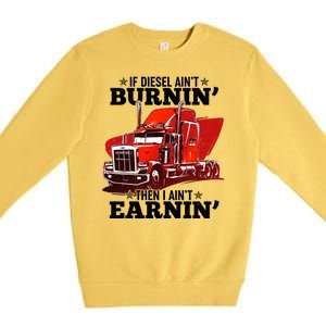 Funny Trucker If Diesel Ain't Burnin' Then I Ain't Earnin' Premium Crewneck Sweatshirt