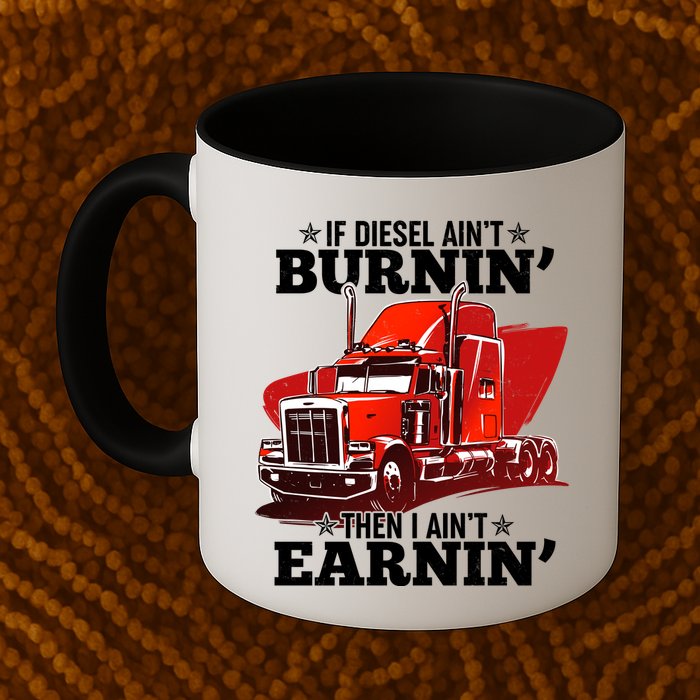 Funny Trucker If Diesel Ain't Burnin' Then I Ain't Earnin' Mug