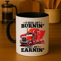 Funny Trucker If Diesel Ain't Burnin' Then I Ain't Earnin' Mug