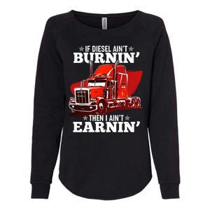 Funny Trucker If Diesel Ain't Burnin' Then I Ain't Earnin' Womens California Wash Sweatshirt