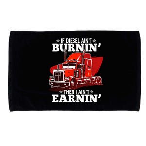 Funny Trucker If Diesel Ain't Burnin' Then I Ain't Earnin' Microfiber Hand Towel