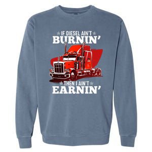 Funny Trucker If Diesel Ain't Burnin' Then I Ain't Earnin' Garment-Dyed Sweatshirt