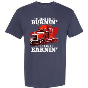 Funny Trucker If Diesel Ain't Burnin' Then I Ain't Earnin' Garment-Dyed Heavyweight T-Shirt