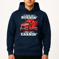 Funny Trucker If Diesel Ain't Burnin' Then I Ain't Earnin' Hoodie