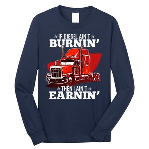 Funny Trucker If Diesel Ain't Burnin' Then I Ain't Earnin' Long Sleeve Shirt