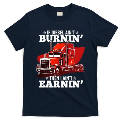 Funny Trucker If Diesel Ain't Burnin' Then I Ain't Earnin' T-Shirt
