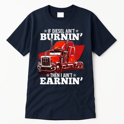 Funny Trucker If Diesel Ain't Burnin' Then I Ain't Earnin' Tall T-Shirt