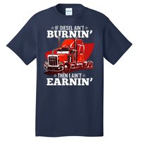 Funny Trucker If Diesel Ain't Burnin' Then I Ain't Earnin' Tall T-Shirt