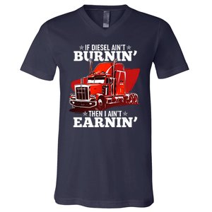 Funny Trucker If Diesel Ain't Burnin' Then I Ain't Earnin' V-Neck T-Shirt