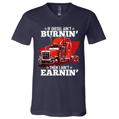 Funny Trucker If Diesel Ain't Burnin' Then I Ain't Earnin' V-Neck T-Shirt