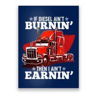 Funny Trucker If Diesel Ain't Burnin' Then I Ain't Earnin' Poster