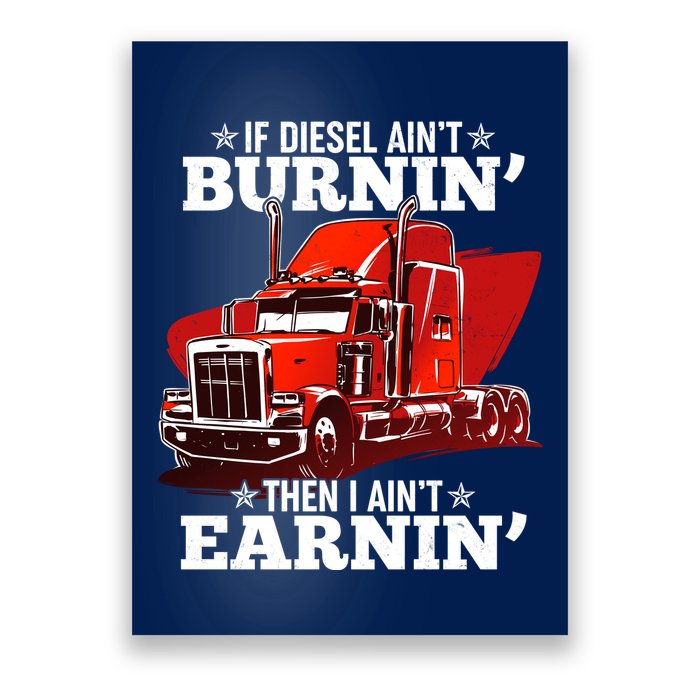 Funny Trucker If Diesel Ain't Burnin' Then I Ain't Earnin' Poster