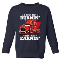 Funny Trucker If Diesel Ain't Burnin' Then I Ain't Earnin' Toddler Sweatshirt