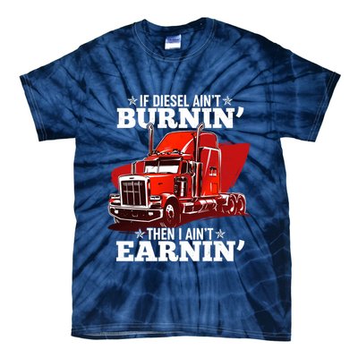 Funny Trucker If Diesel Ain't Burnin' Then I Ain't Earnin' Tie-Dye T-Shirt