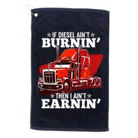 Funny Trucker If Diesel Ain't Burnin' Then I Ain't Earnin' Golf Towel