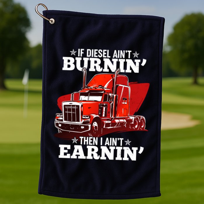 Funny Trucker If Diesel Ain't Burnin' Then I Ain't Earnin' Golf Towel