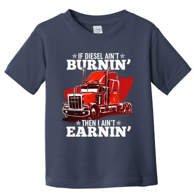Funny Trucker If Diesel Ain't Burnin' Then I Ain't Earnin' Toddler T-Shirt