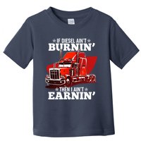 Funny Trucker If Diesel Ain't Burnin' Then I Ain't Earnin' Toddler T-Shirt