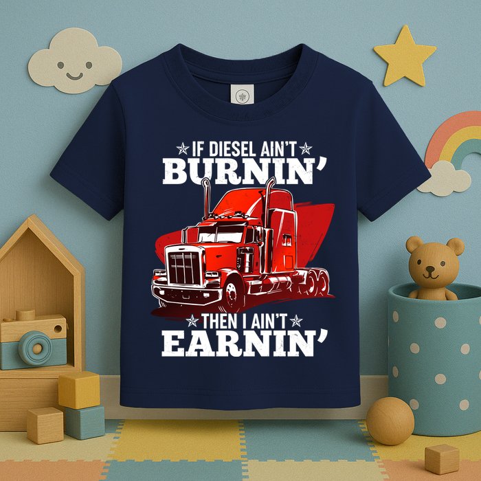 Funny Trucker If Diesel Ain't Burnin' Then I Ain't Earnin' Toddler T-Shirt