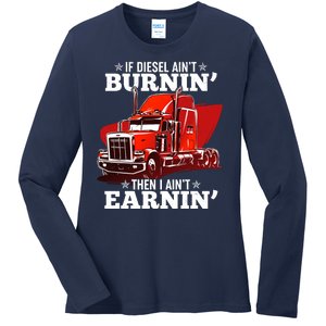 Funny Trucker If Diesel Ain't Burnin' Then I Ain't Earnin' Ladies Long Sleeve Shirt