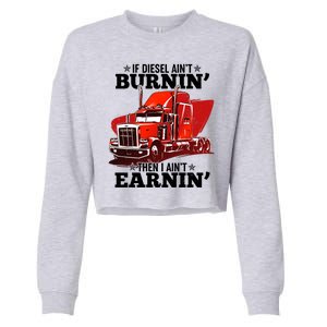 Funny Trucker If Diesel Ain't Burnin' Then I Ain't Earnin' Cropped Pullover Crew