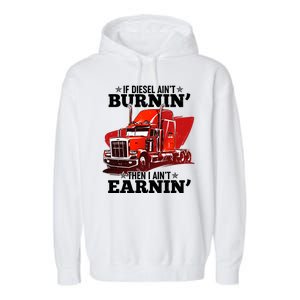 Funny Trucker If Diesel Ain't Burnin' Then I Ain't Earnin' Garment-Dyed Fleece Hoodie