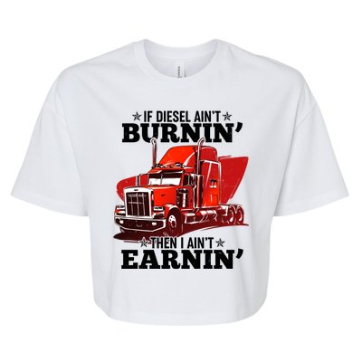 Funny Trucker If Diesel Ain't Burnin' Then I Ain't Earnin' Bella+Canvas Jersey Crop Tee