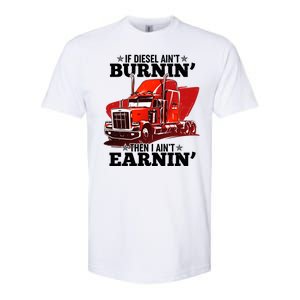 Funny Trucker If Diesel Ain't Burnin' Then I Ain't Earnin' Softstyle CVC T-Shirt