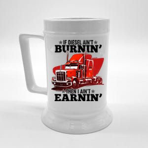 Funny Trucker If Diesel Ain't Burnin' Then I Ain't Earnin' Beer Stein