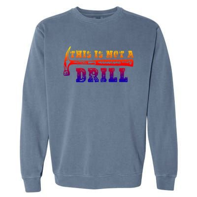 Funny This Is Not A Drill Novelty Carpenter And Handy Humor Gift Garment-Dyed Sweatshirt