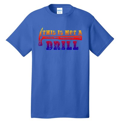 Funny This Is Not A Drill Novelty Carpenter And Handy Humor Gift Tall T-Shirt