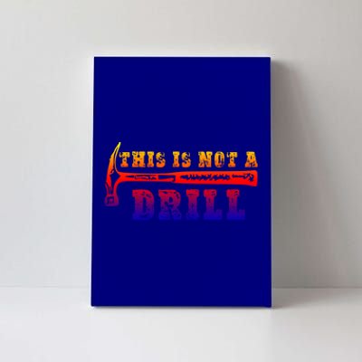 Funny This Is Not A Drill Novelty Carpenter And Handy Humor Gift Canvas