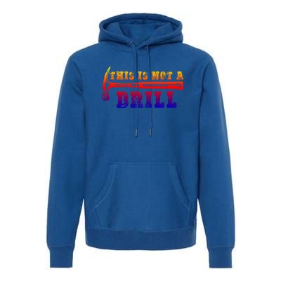 Funny This Is Not A Drill Novelty Carpenter And Handy Humor Gift Premium Hoodie