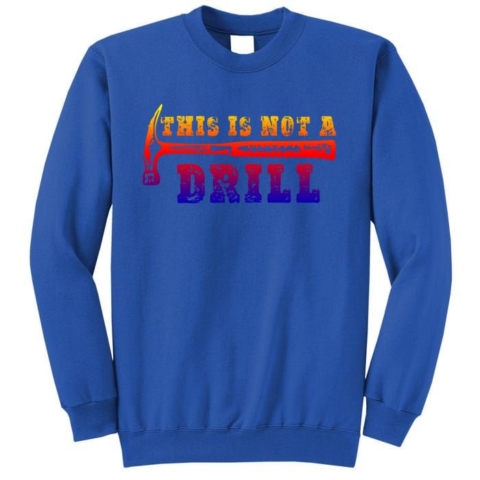 Funny This Is Not A Drill Novelty Carpenter And Handy Humor Gift Tall Sweatshirt