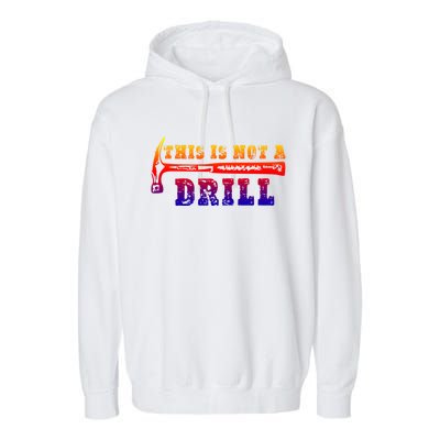 Funny This Is Not A Drill Novelty Carpenter And Handy Humor Gift Garment-Dyed Fleece Hoodie