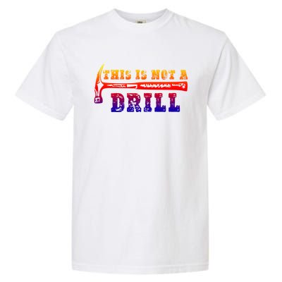 Funny This Is Not A Drill Novelty Carpenter And Handy Humor Gift Garment-Dyed Heavyweight T-Shirt