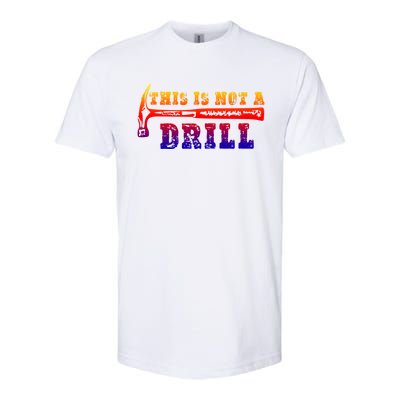 Funny This Is Not A Drill Novelty Carpenter And Handy Humor Gift Softstyle CVC T-Shirt