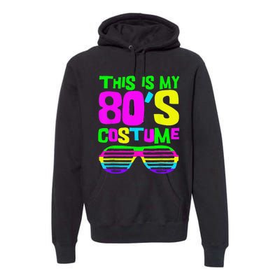 Funny This Is My 80s Costume 80S 90S Party Premium Hoodie