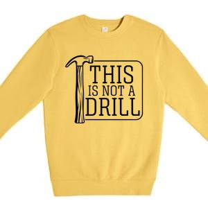 Funny This Is Not A Drill Pun It's A Hammer Tool Design Gift Premium Crewneck Sweatshirt