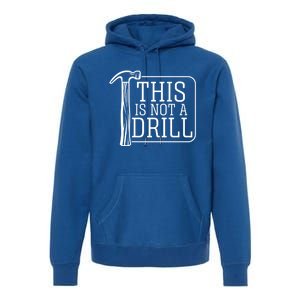 Funny This Is Not A Drill Pun It's A Hammer Tool Design Gift Premium Hoodie